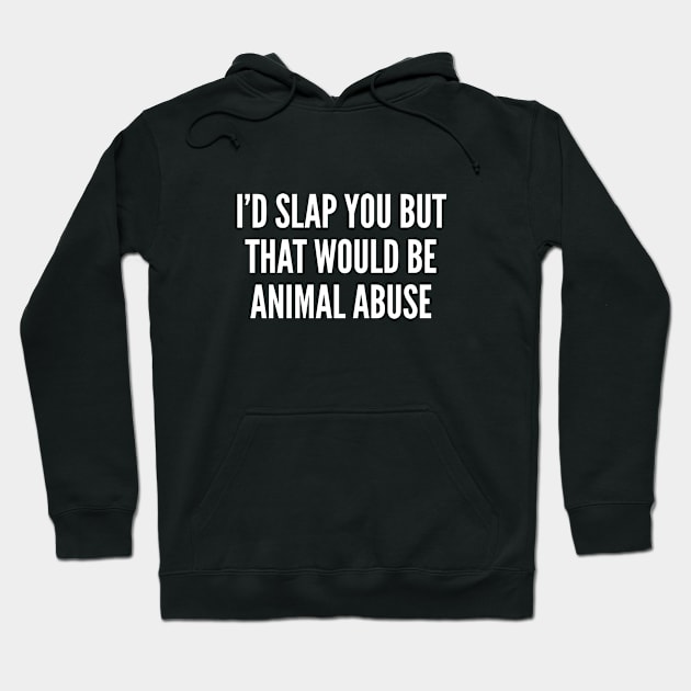 I'd Slap You But That Would Be Animal Abuse - Funny Joke Statement Humor Slogan Quotes Saying Hoodie by sillyslogans